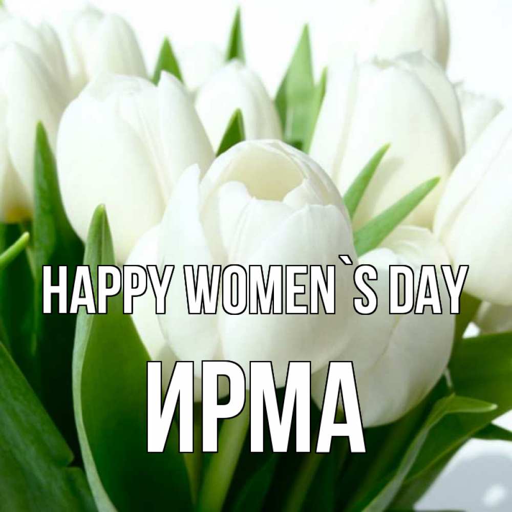 Greetings card с именем, Ирма happy women`s day цветы Greetings with text for free download 